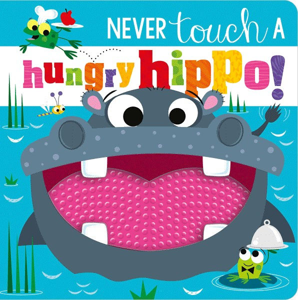 Never Touch A Hungry Hippo!- Touch & Feel Book